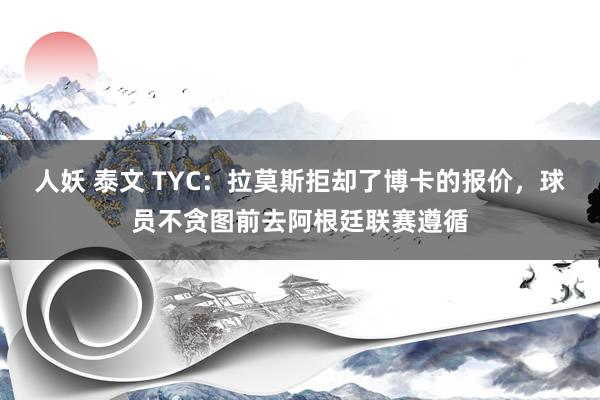 人妖 泰文 TYC：拉莫斯拒却了博卡的报价，球员不贪图前去阿根廷联赛遵循