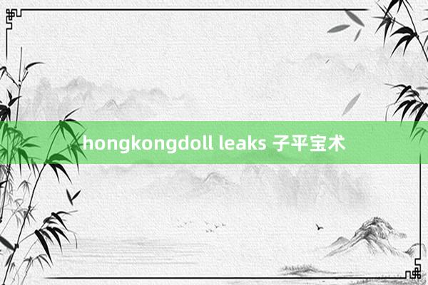 hongkongdoll leaks 子平宝术